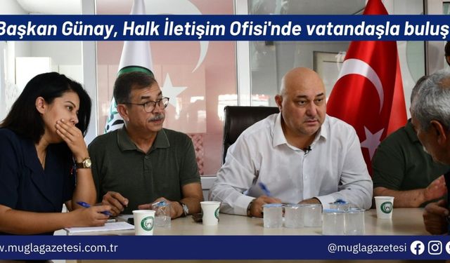 Başkan Günay, Halk İletişim Ofisi'nde vatandaşla bir araya geldi