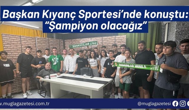 Başkan Kıyanç Sportesi’nde konuştu: “Şampiyon olacağız”