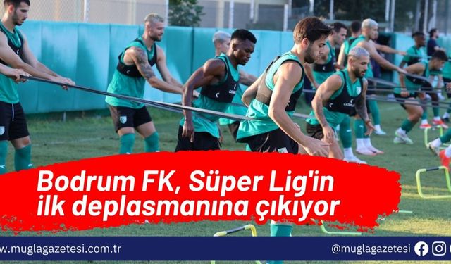 Bodrum FK, Süper Lig'in ilk deplasmanına çıkıyor