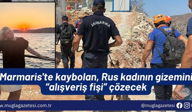 Marmaris'te kaybolan, Rus kadının gizemini “alışveriş fişi” çözecek