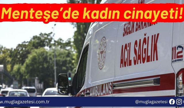 Menteşe'de kadın cinayeti!