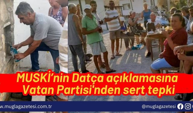 MUSKİ’nin Datça açıklamasına Vatan Partisi'nden sert tepki