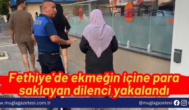 Fethiye'de ekmeğin içine para saklayan dilenci yakalandı