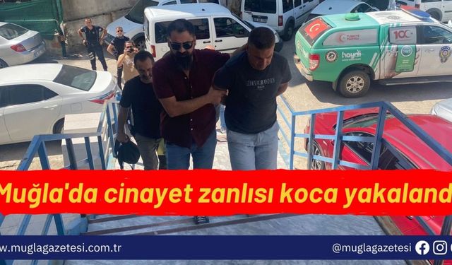 Muğla'da cinayet zanlısı koca yakalandı