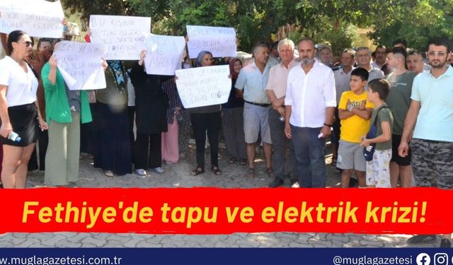 Fethiye'de tapu ve elektrik krizi!