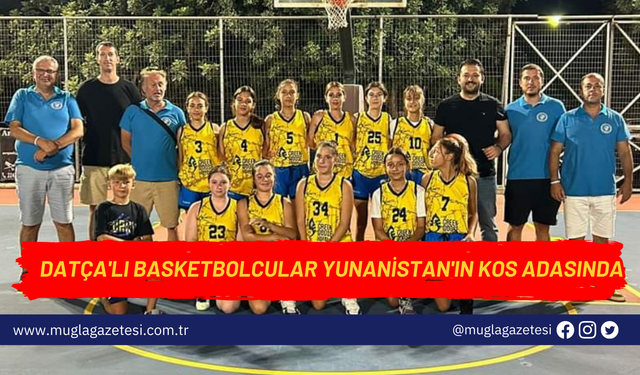 DATÇA'LI BASKETBOLCULAR YUNANİSTAN'IN KOS ADASINDA