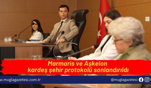 Marmaris ve Aşkelon kardeş şehir protokolü sonlandırıldı