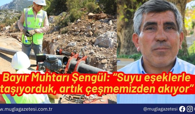 Bayır Muhtarı Şengül: “Suyu eşeklerle taşıyorduk, artık çeşmemizden akıyor”