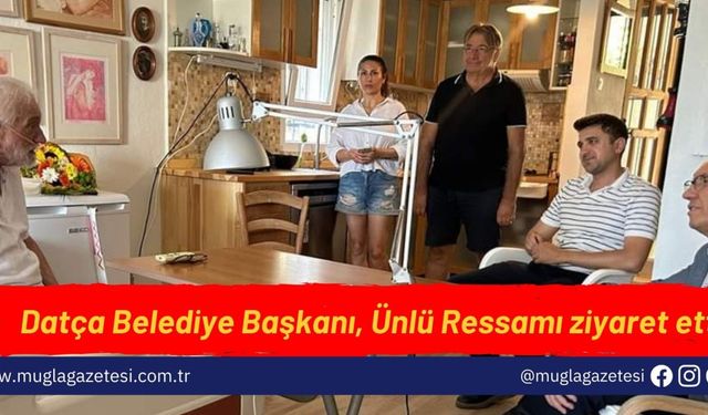 Datça Belediye Başkanı, Ünlü Ressamı ziyaret etti