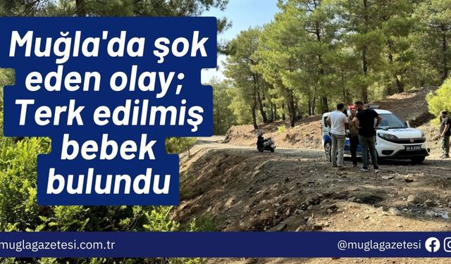 Muğla'da şok eden olay; Terk edilmiş bebek bulundu