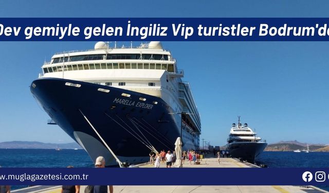 Dev gemiyle gelen İngiliz Vip turistler Bodrum'da