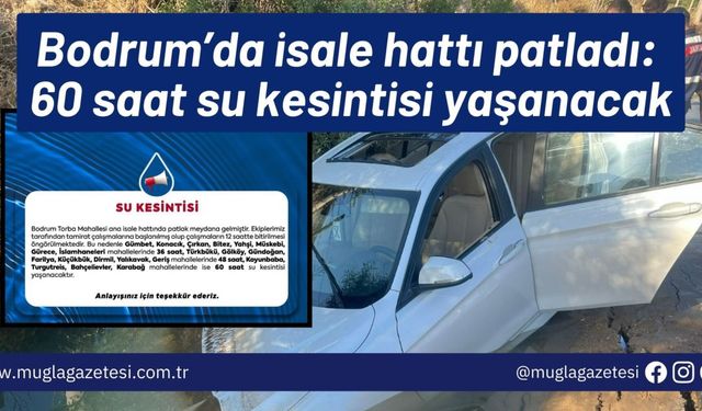 Bodrum’da isale hattı patladı: 60 saat su kesintisi yaşanacak