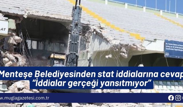 Menteşe Belediyesi’nden stat iddialarına cevap "iddialar gerçeği yansıtmıyor"