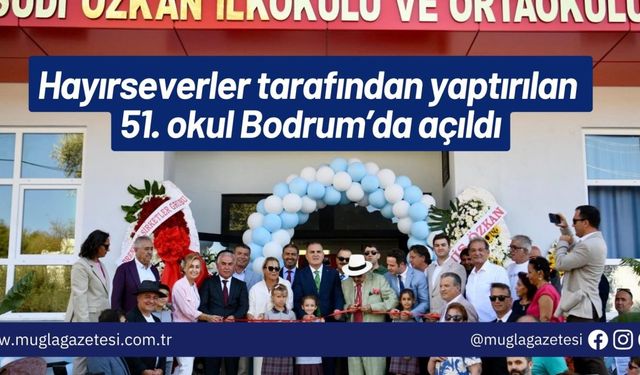 Hayırseverler tarafından yaptırılan 51. okul Bodrum’da açıldı