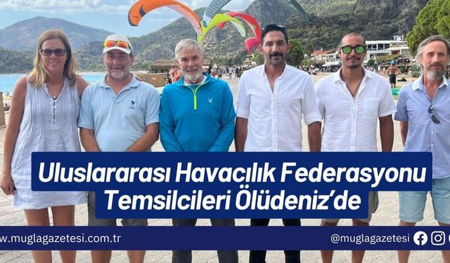 Uluslararası Havacılık Federasyonu Temsilcileri Ölüdeniz’de