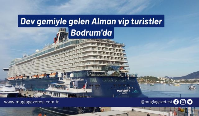 Dev gemiyle gelen Alman vip turistler Bodrum'da