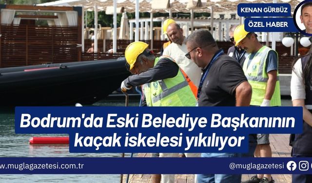 Bodrum'da Eski Belediye Başkanının kaçak iskelesi yıkılıyor