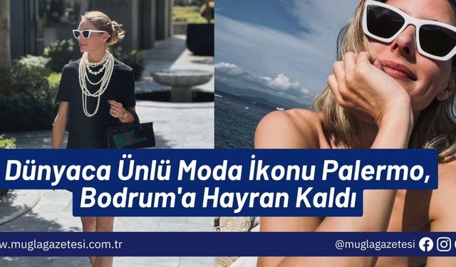 Dünyaca Ünlü Moda İkonu Palermo, Bodrum'a Hayran Kaldı