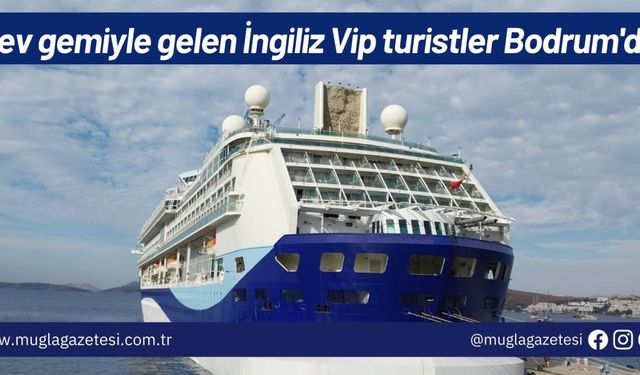 Dev gemiyle gelen İngiliz Vip turistler Bodrum'da