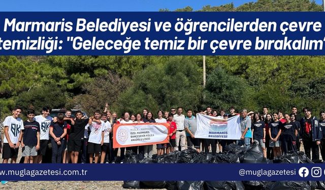 Marmaris Belediyesi ve öğrencilerden çevre temizliği: "Geleceğe temiz bir çevre bırakalım”