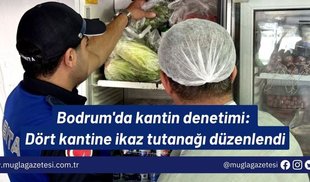 Bodrum'da kantin denetimi: Dört kantine ikaz tutanağı düzenlendi