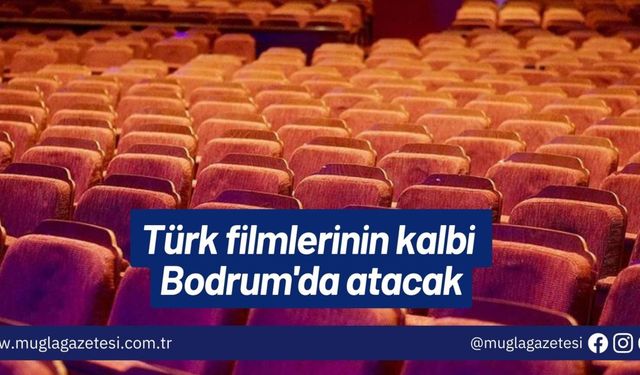 Türk filmlerinin kalbi Bodrum'da atacak