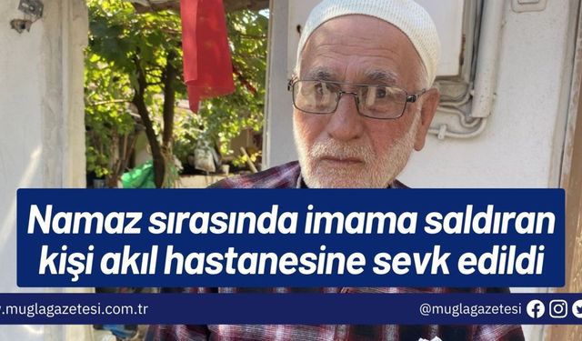 Namaz sırasında imama saldıran kişi akıl hastanesine sevk edildi