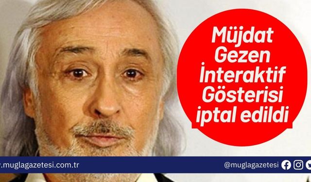 Müjdat Gezen İnteraktif Gösterisi iptal edildi