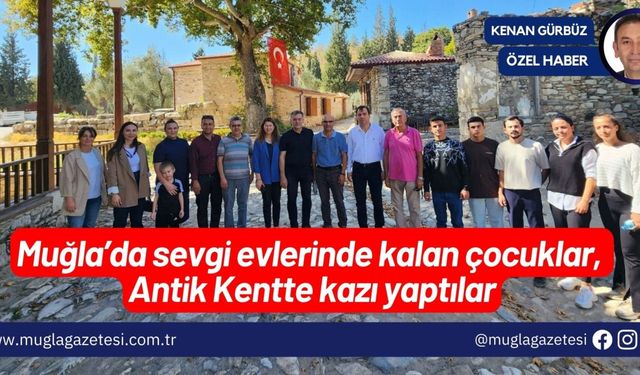 Muğla’da sevgi evlerinde kalan çocuklar, Antik Kentte kazı yaptılar