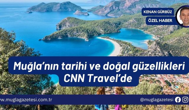 Muğla’nın tarihi ve doğal güzellikleri CNN Travel’de