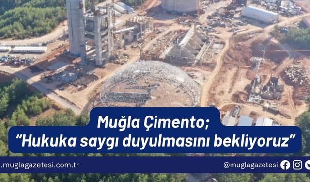 Muğla Çimento; “Hukuka saygı duyulmasını bekliyoruz”