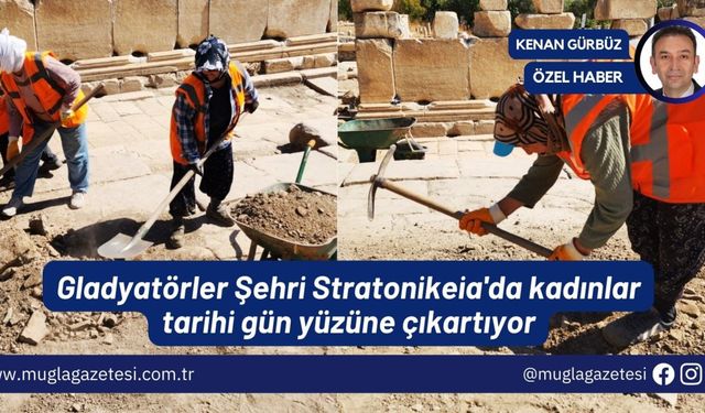 Gladyatörler Şehri Stratonikeia'da kadınlar tarihi gün yüzüne çıkartıyor