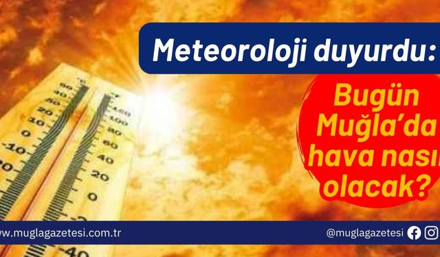 Meteoroloji duyurdu: Bugün Muğla’da hava nasıl olacak?