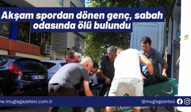 Akşam spordan dönen genç, sabah odasında ölü bulundu