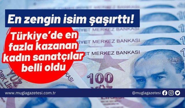 En zengin isim şaşırttı! Türkiye’de en fazla kazanan kadın sanatçılar belli oldu