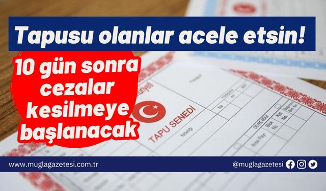 Tapusu olanlar acele etsin! 10 gün sonra cezalar kesilmeye başlanacak