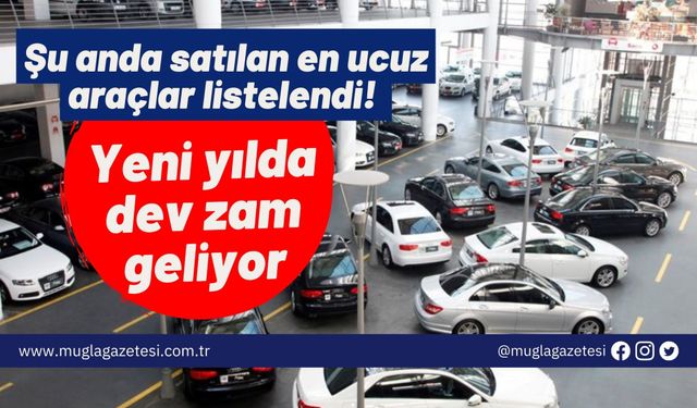 Şu anda satılan en ucuz araçlar listelendi! Yeni yılda dev zam geliyor