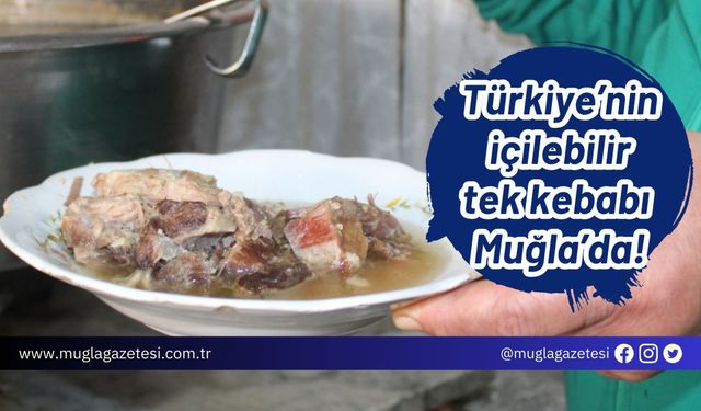 Türkiye’nin içilebilir tek kebabı Muğla’da!