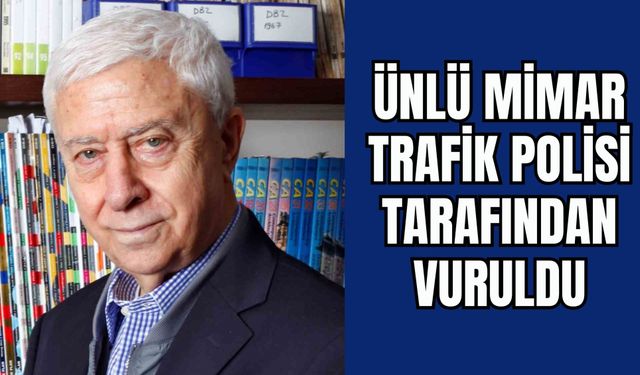 ÜNLÜ MİMAR TRAFİK POLİSİ TARAFINDAN VURULDU