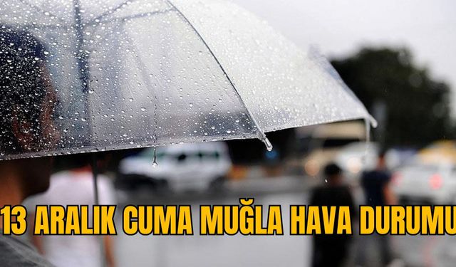 13 ARALIK CUMA MUĞLA HAVA DURUMU