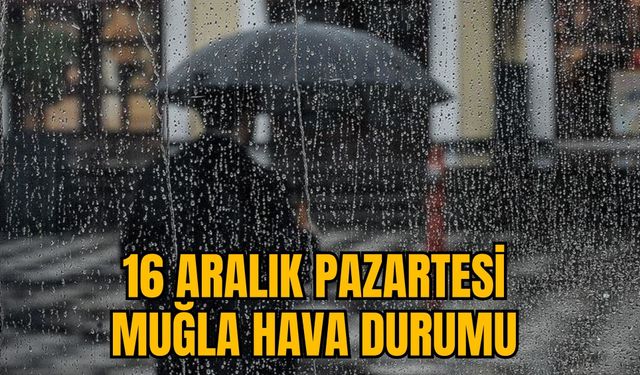 16 ARALIK PAZARTESİ MUĞLA HAVA DURUMU