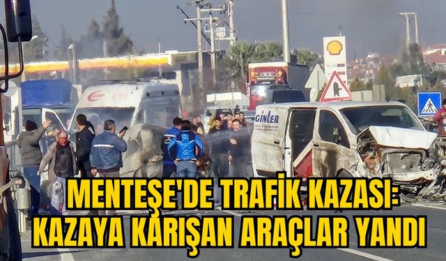 MENTEŞE'DE TRAFİK KAZASI: KAZAYA KARIŞAN ARAÇLAR YANDI