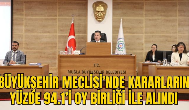 BÜYÜKŞEHİR MECLİSİ’NDE KARARLARIN YÜZDE 94.1’İ OY BİRLİĞİ İLE ALINDI