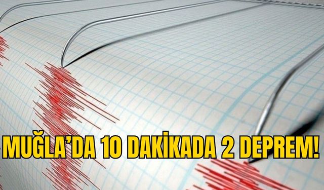 MUĞLA’DA 10 DAKİKADA 2 DEPREM!