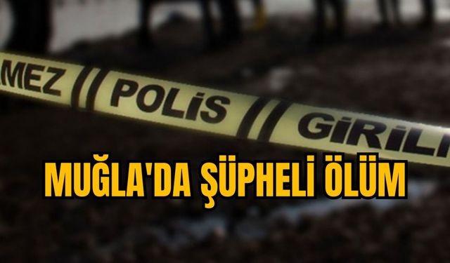 MUĞLA'DA ŞÜPHELİ ÖLÜM