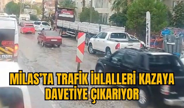 MİLAS’TA TRAFİK İHLALLERİ KAZAYA DAVETİYE ÇIKARIYOR