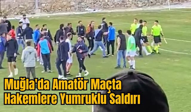 Muğla'da Amatör Maçta Hakemlere Yumruklu Saldırı