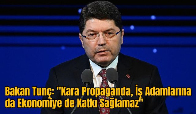 Bakan Tunç: "Kara Propaganda, İş Adamlarına da Ekonomiye de Katkı Sağlamaz"