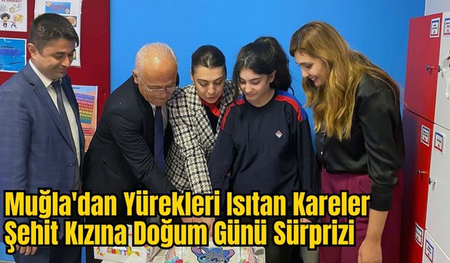 Muğla'dan Yürekleri Isıtan Kareler: Şehit Kızına Doğum Günü Sürprizi