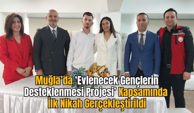 Muğla’da ‘Evlenecek Gençlerin Desteklenmesi Projesi’ Kapsamında İlk Nikah Gerçekleştirildi